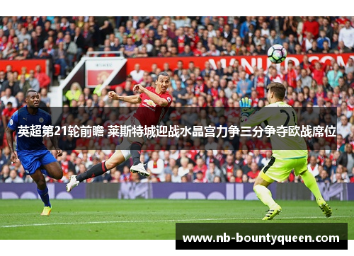 英超第21轮前瞻 莱斯特城迎战水晶宫力争三分争夺欧战席位