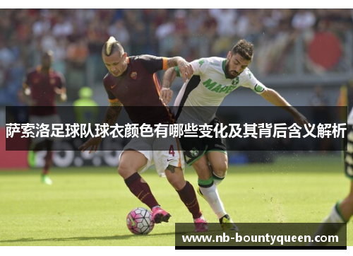 萨索洛足球队球衣颜色有哪些变化及其背后含义解析