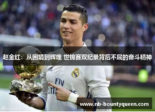 赵金红：从困境到辉煌 世锦赛双纪录背后不屈的奋斗精神