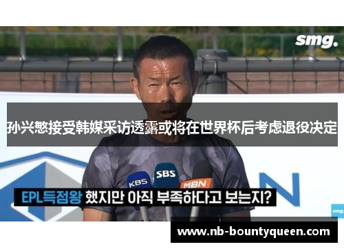 孙兴慜接受韩媒采访透露或将在世界杯后考虑退役决定