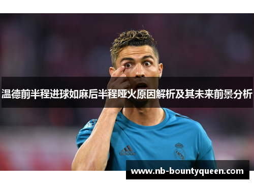 温德前半程进球如麻后半程哑火原因解析及其未来前景分析