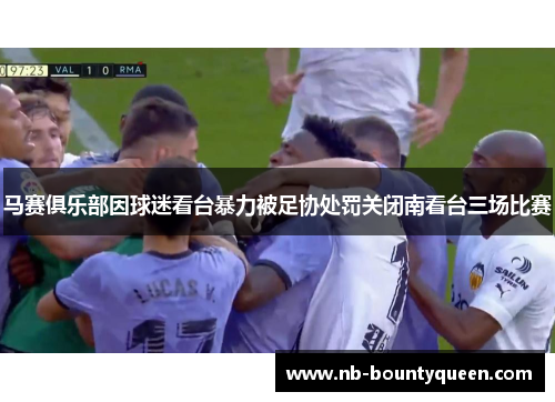 马赛俱乐部因球迷看台暴力被足协处罚关闭南看台三场比赛