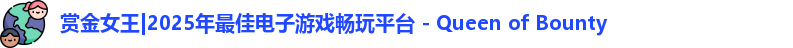 赏金女王|2025年最佳电子游戏畅玩平台 - Queen of Bounty